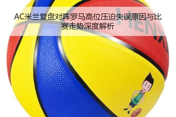 AC米兰复盘对阵罗马高位压迫失误原因与比赛走势深度解析 | kaiyun