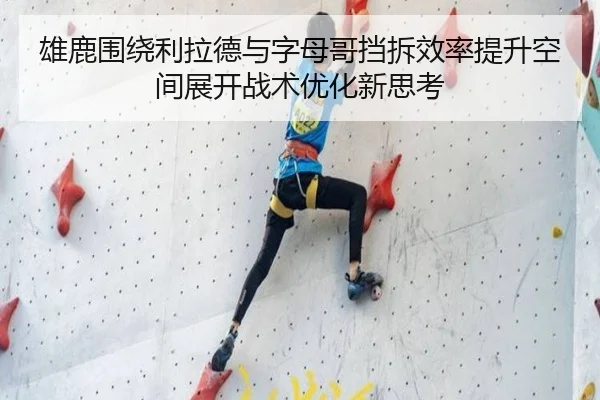 雄鹿围绕利拉德与字母哥挡拆效率提升空间展开战术优化新思考 - kaiyun